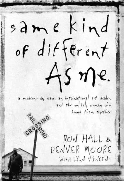 Same Kind of Different As Me: A Modern-Day Slave, an International Art Dealer, and the Unlikely Woman Who Bound Them Together