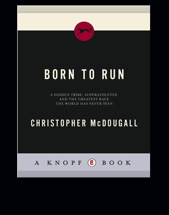 Born to Run: A Hidden Tribe, Superathletes, and the Greatest Race the World Has Never Seen