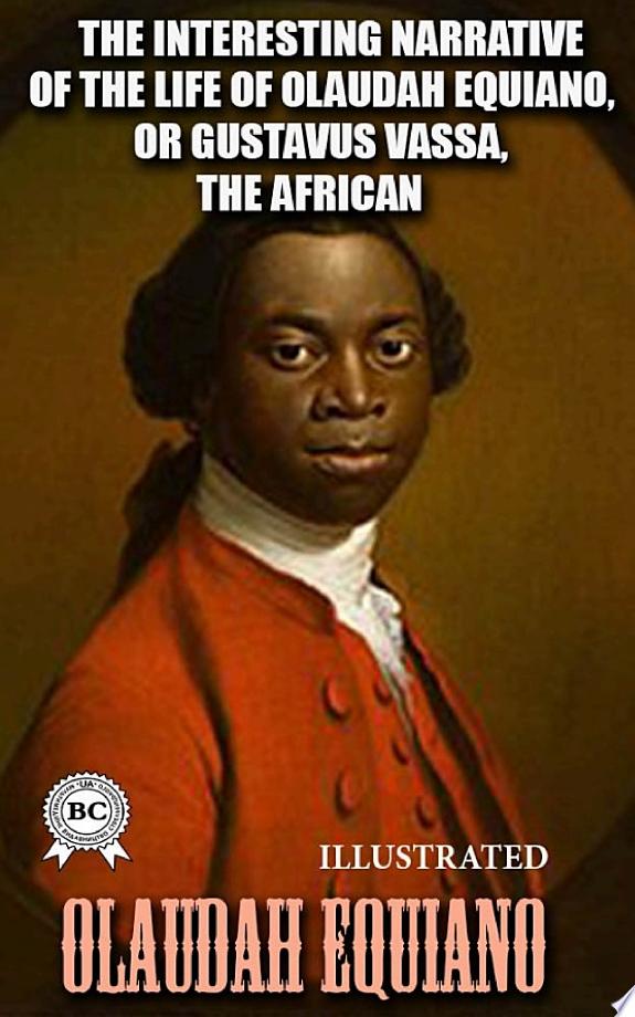 The Interesting Narrative of the Life of Olaudah Equiano, Or Gustavus Vassa, The African Written By Himself
